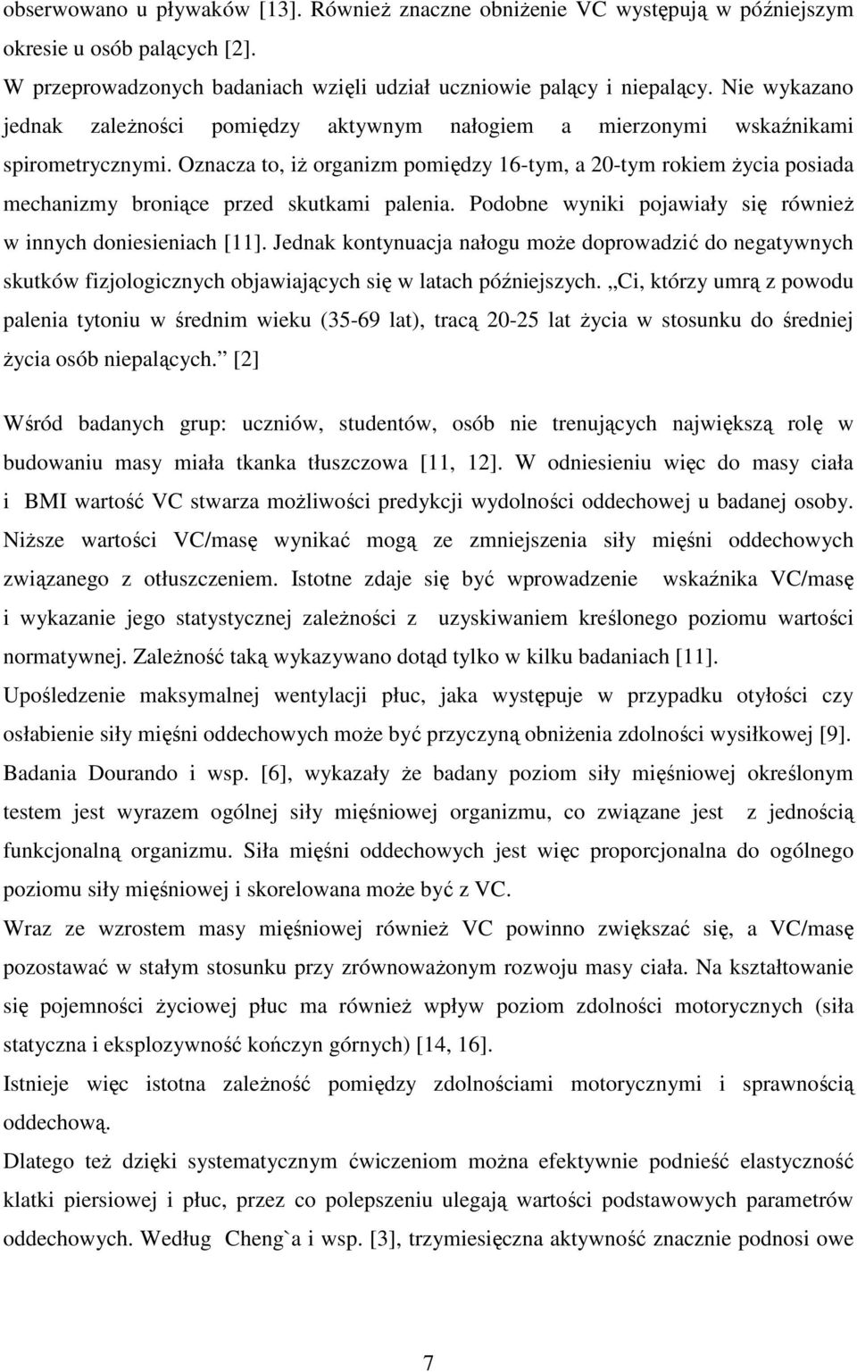 Oznacza to, iż organizm pomiędzy 16tym, a 20tym rokiem życia posiada mechanizmy broniące przed skutkami palenia. Podobne wyniki pojawiały się również w innych doniesieniach [11].