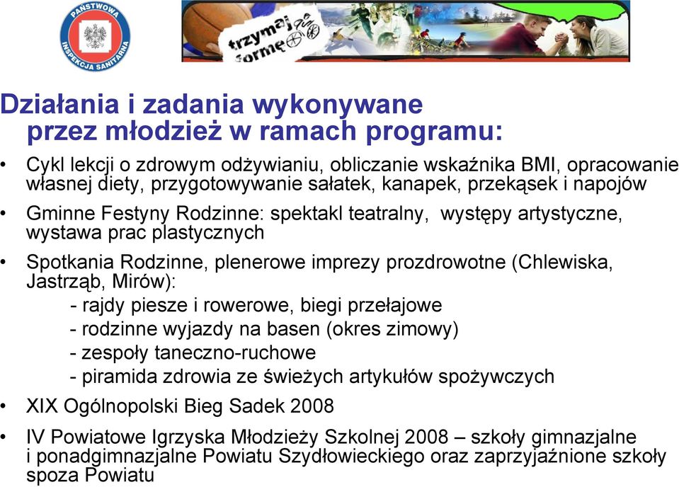 (Chlewiska, Jastrząb, Mirów): - rajdy piesze i rowerowe, biegi przełajowe - rodzinne wyjazdy na basen (okres zimowy) - zespoły taneczno-ruchowe - piramida zdrowia ze świeżych