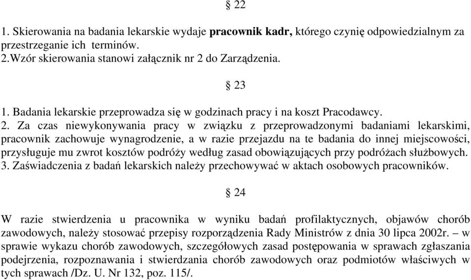 Za czas niewykonywania pracy w związku z przeprowadzonymi badaniami lekarskimi, pracownik zachowuje wynagrodzenie, a w razie przejazdu na te badania do innej miejscowości, przysługuje mu zwrot