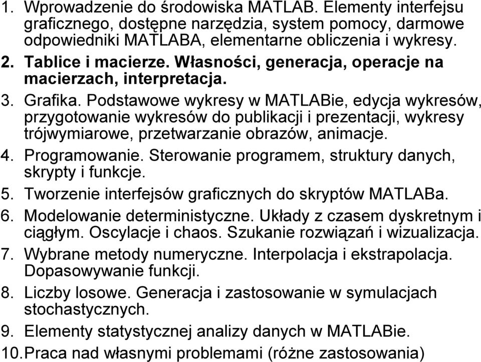 Podstawowe wykresy w MATLABie, edycja wykresów, przygotowanie wykresów do publikacji i prezentacji, wykresy trójwymiarowe, przetwarzanie obrazów, animacje. 4. Programowanie.