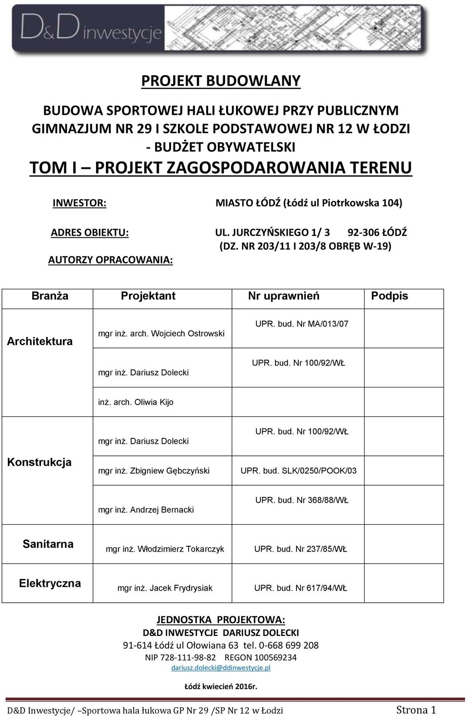 Wojciech Ostrowski mgr inż. Dariusz Dolecki UPR. bud. Nr MA/013/07 UPR. bud. Nr 100/92/WŁ inż. arch. Oliwia Kijo Konstrukcja mgr inż. Dariusz Dolecki mgr inż. Zbigniew Gębczyński UPR. bud. Nr 100/92/WŁ UPR.