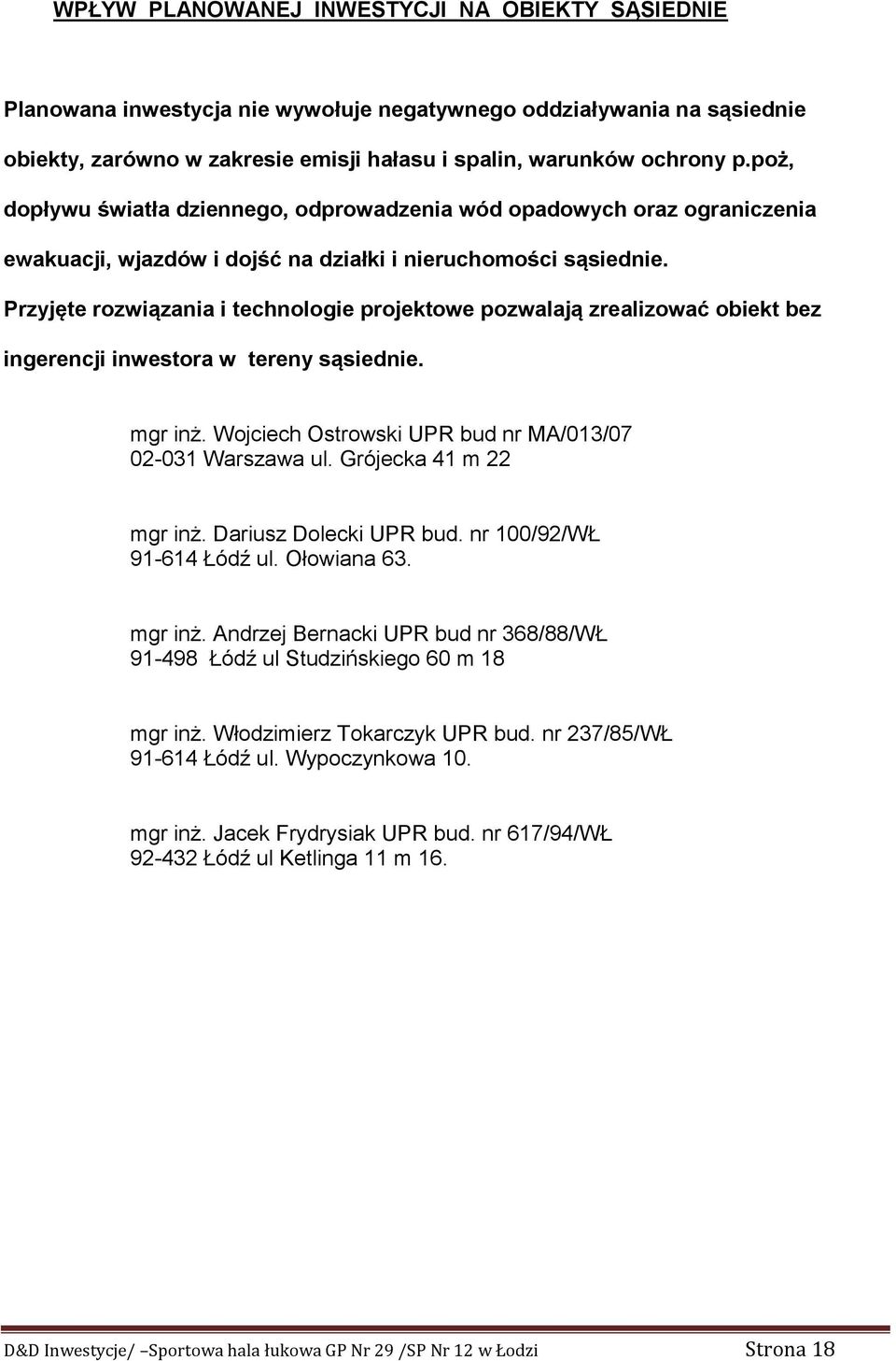 Przyjęte rozwiązania i technologie projektowe pozwalają zrealizować obiekt bez ingerencji inwestora w tereny sąsiednie. mgr inż. Wojciech Ostrowski UPR bud nr MA/013/07 02-031 Warszawa ul.