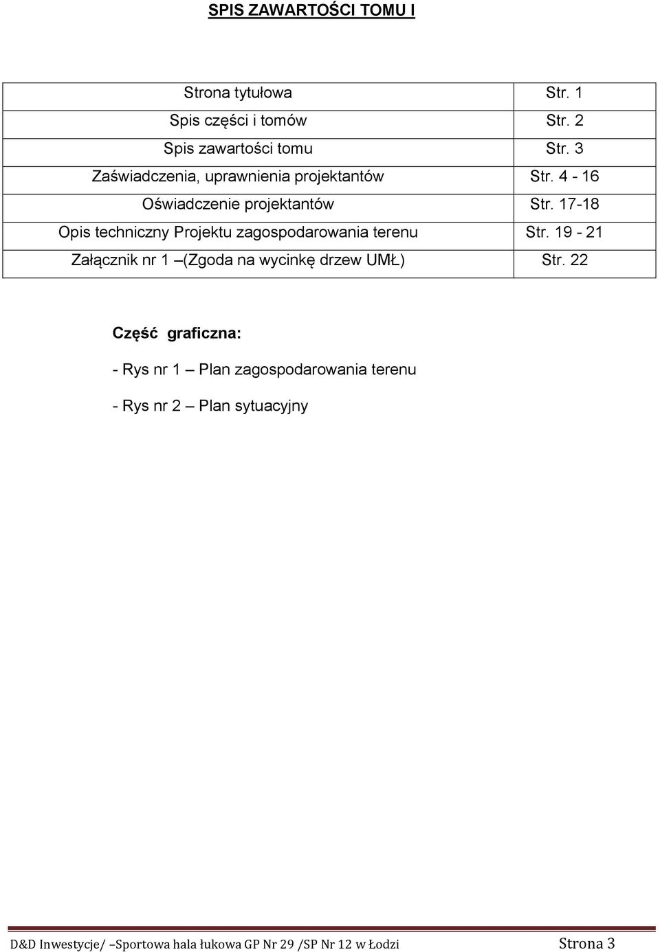 17-18 Opis techniczny Projektu zagospodarowania terenu Str. 19-21 Załącznik nr 1 (Zgoda na wycinkę drzew UMŁ) Str.