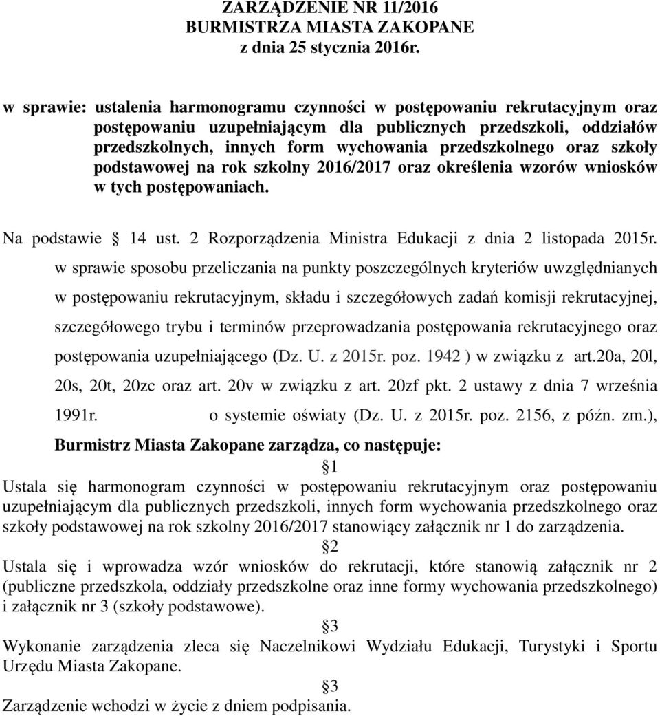 oraz szkoły podstawowej na rok szkolny 2016/2017 oraz określenia wzorów wniosków w tych postępowaniach. Na podstawie 14 ust. 2 Rozporządzenia Ministra Edukacji z dnia 2 listopada 2015r.