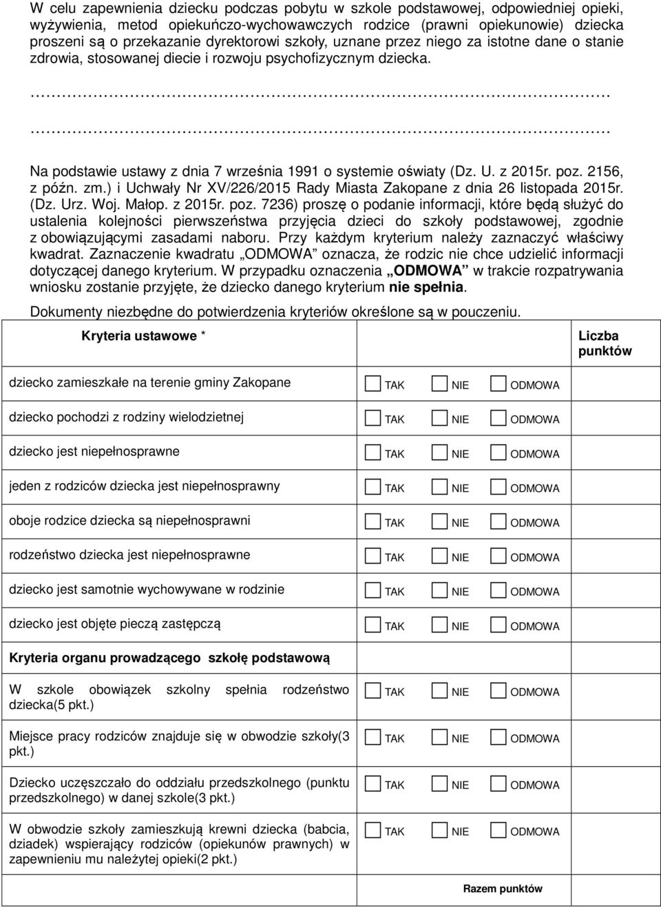 z 2015r. poz. 2156, z późn. zm.) i Uchwały Nr XV/226/2015 Rady Miasta Zakopane z dnia 26 listopada 2015r. (Dz. Urz. Woj. Małop. z 2015r. poz. 7236) proszę o podanie informacji, które będą służyć do ustalenia kolejności pierwszeństwa przyjęcia dzieci do szkoły podstawowej, zgodnie z obowiązującymi zasadami naboru.