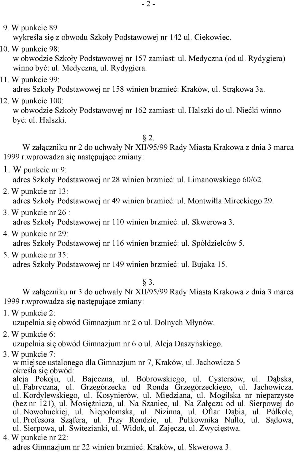 Niećki winno być: ul. Halszki. 2. W załączniku nr 2 do uchwały Nr XII/95/99 Rady Miasta Krakowa z dnia 3 marca 1999 r.wprowadza się następujące zmiany: 1.