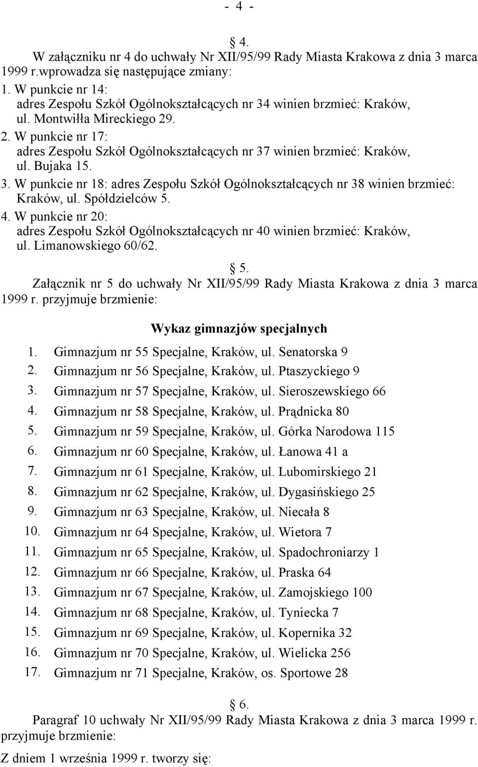 . 2. W punkcie nr 17: adres Zespołu Szkół Ogólnokształcących nr 37 winien brzmieć: Kraków, ul. Bujaka 15. 3. W punkcie nr 18: adres Zespołu Szkół Ogólnokształcących nr 38 winien brzmieć: Kraków, ul.