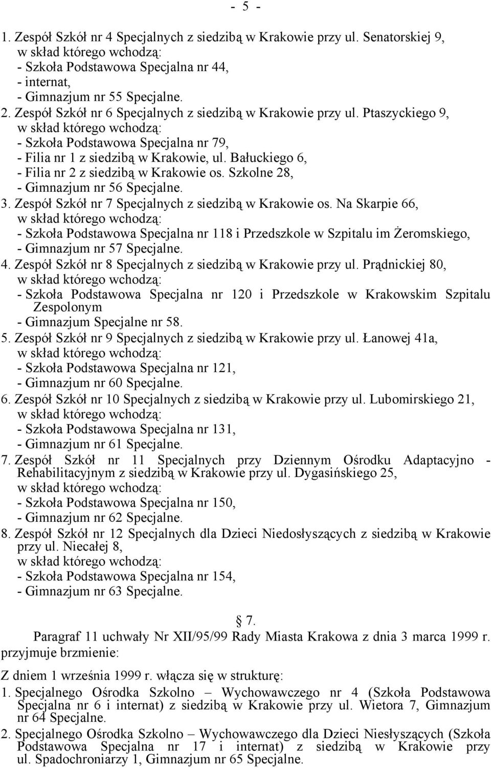 Bałuckiego 6, - Filia nr 2 z siedzibą w Krakowie os. Szkolne 28, - Gimnazjum nr 56 Specjalne. 3. Zespół Szkół nr 7 Specjalnych z siedzibą w Krakowie os.