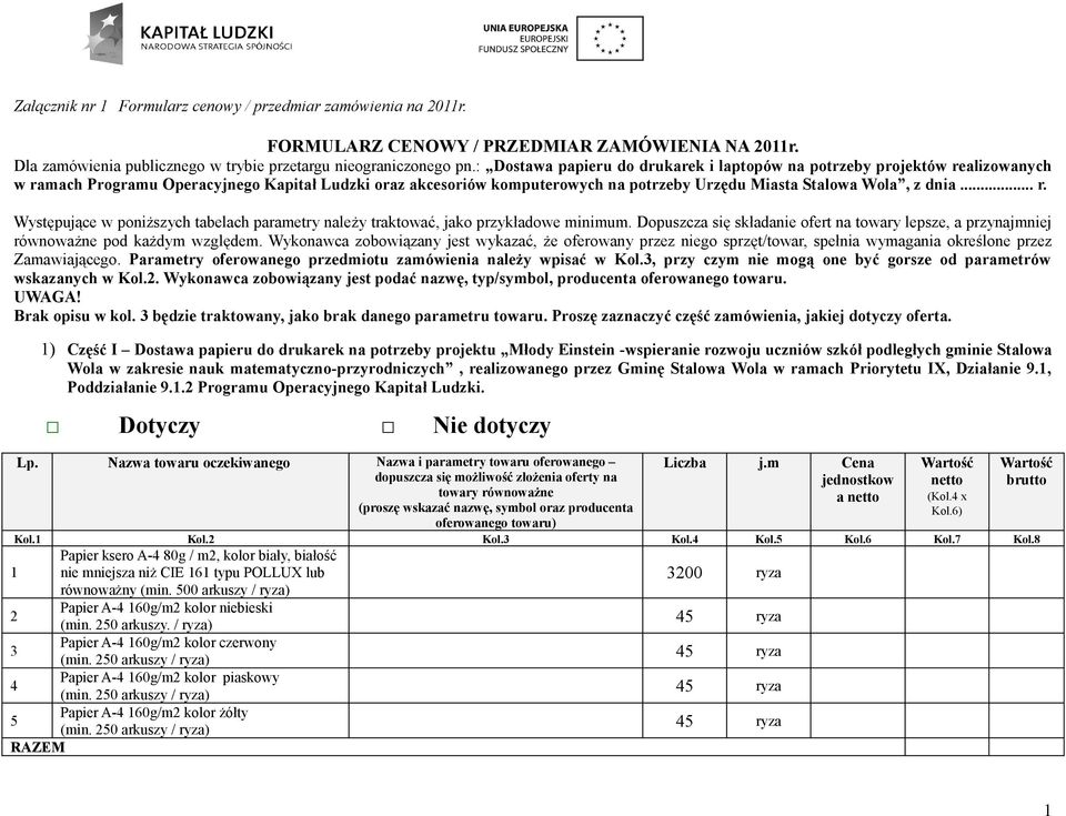 .. r. Występujące w poniższych tabelach parametry należy traktować, jako przykładowe minimum. Dopuszcza się składanie ofert na towary lepsze, a przynajmniej równoważne pod każdym względem.