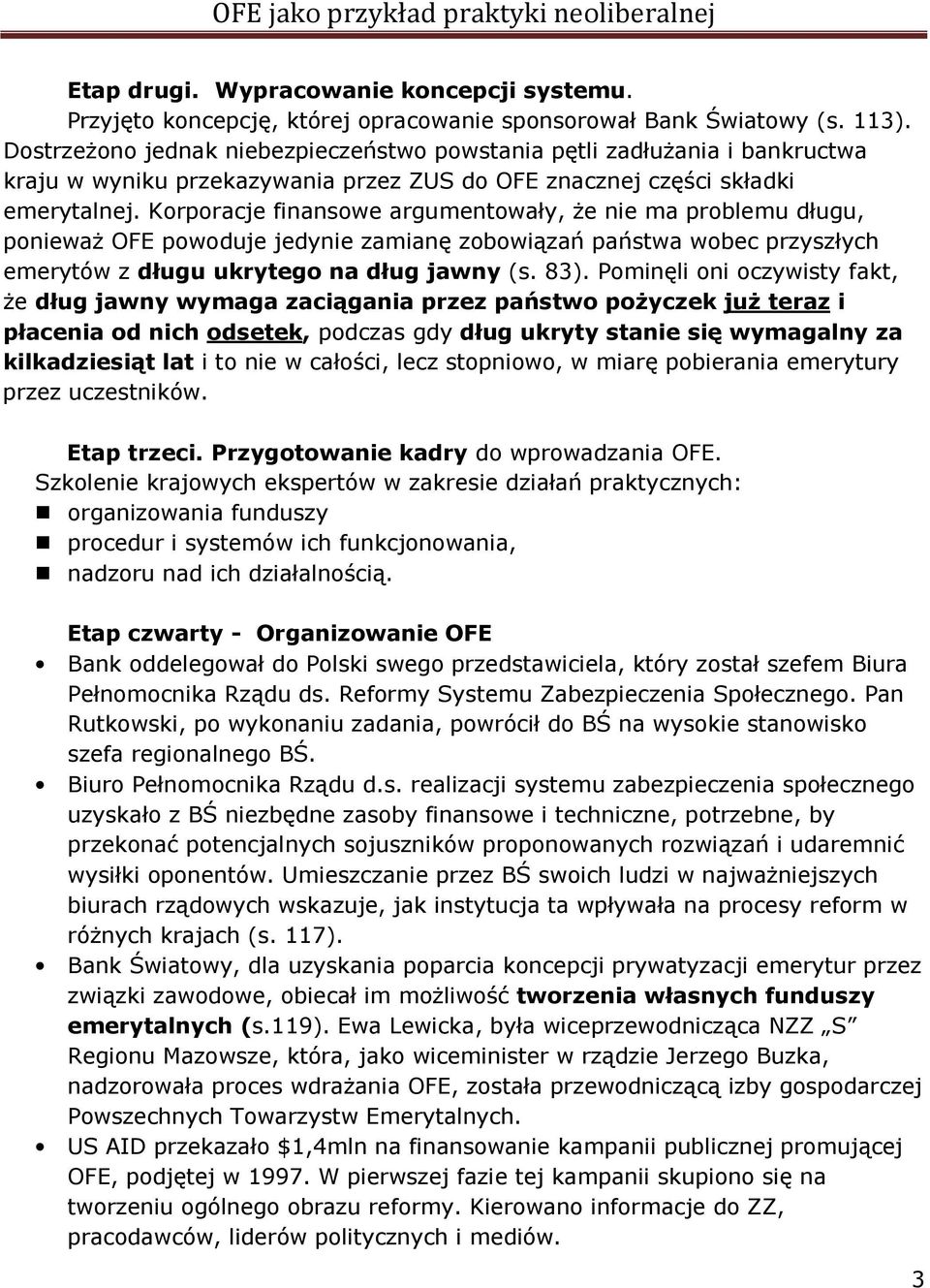 Korporacje finansowe argumentowały, że nie ma problemu długu, ponieważ OFE powoduje jedynie zamianę zobowiązań państwa wobec przyszłych emerytów z długu ukrytego na dług jawny (s. 83).