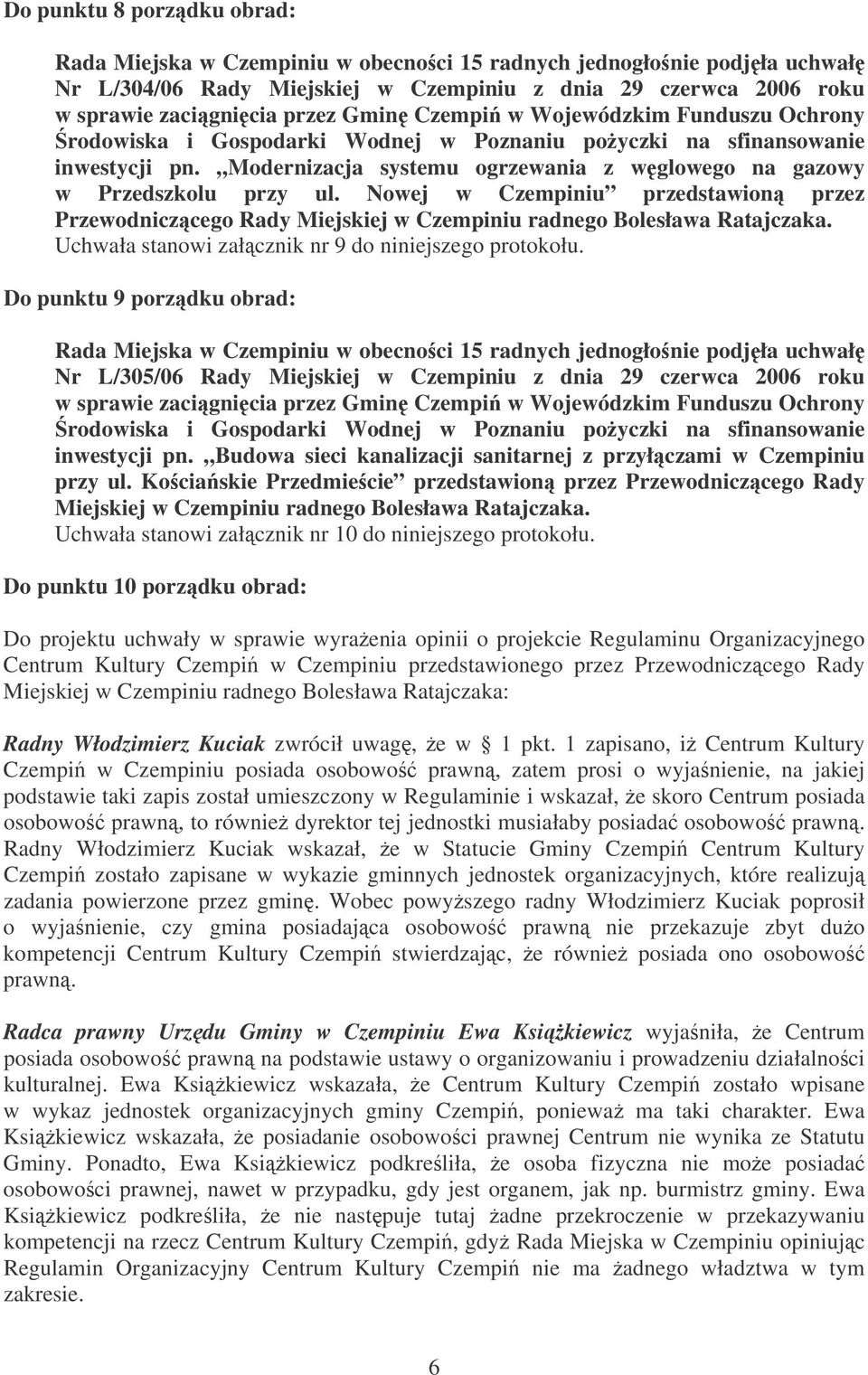 Nowej w Czempiniu przedstawion przez Przewodniczcego Rady Miejskiej w Czempiniu radnego Bolesława Ratajczaka. Uchwała stanowi załcznik nr 9 do niniejszego protokołu.