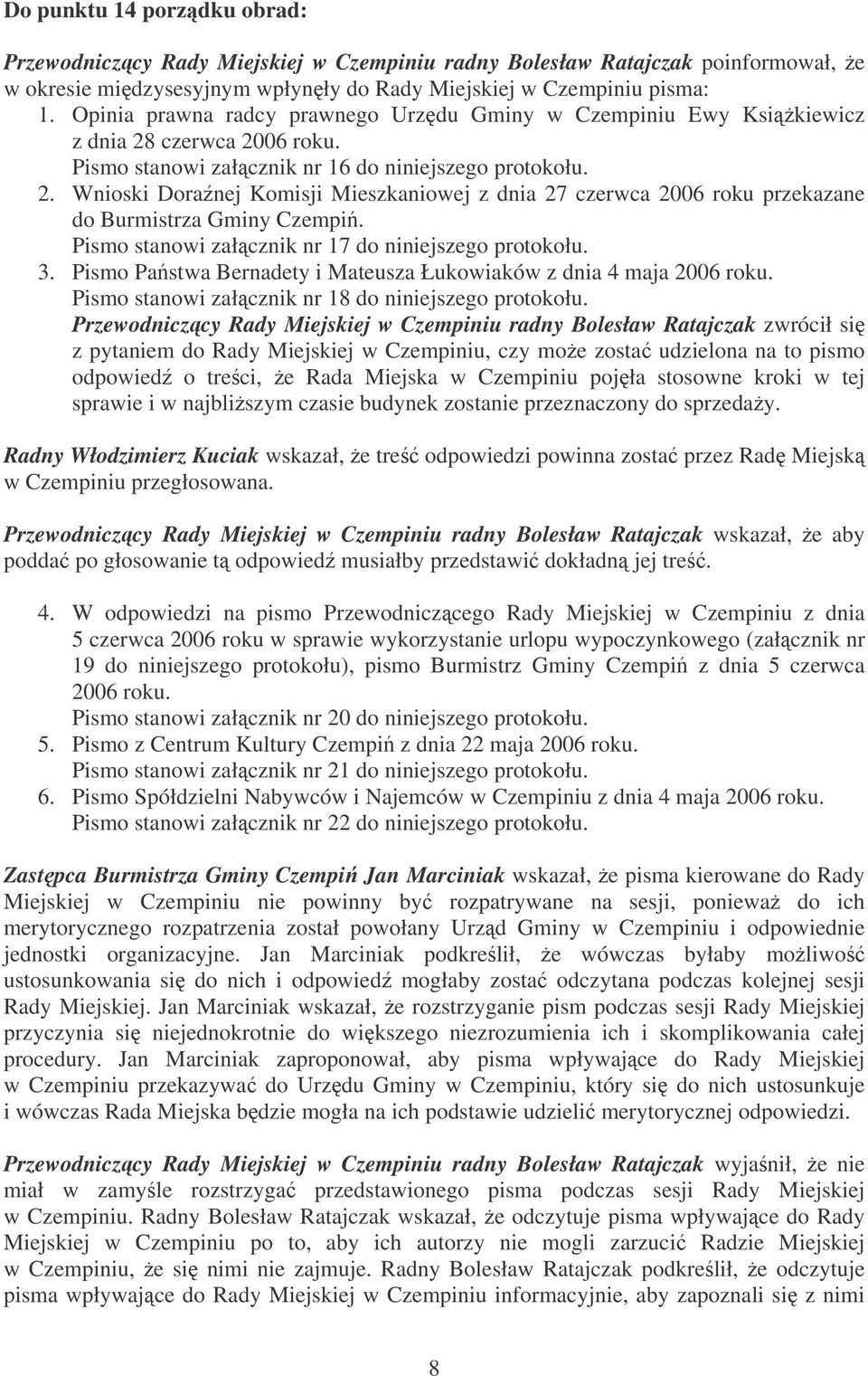 Pismo stanowi załcznik nr 17 do niniejszego protokołu. 3. Pismo Pastwa Bernadety i Mateusza Łukowiaków z dnia 4 maja 2006 roku. Pismo stanowi załcznik nr 18 do niniejszego protokołu.