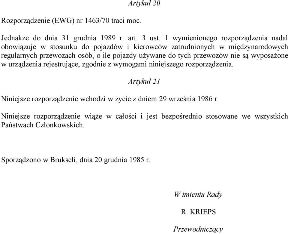 używane do tych przewozów nie są wyposażone w urządzenia rejestrujące, zgodnie z wymogami niniejszego rozporządzenia.