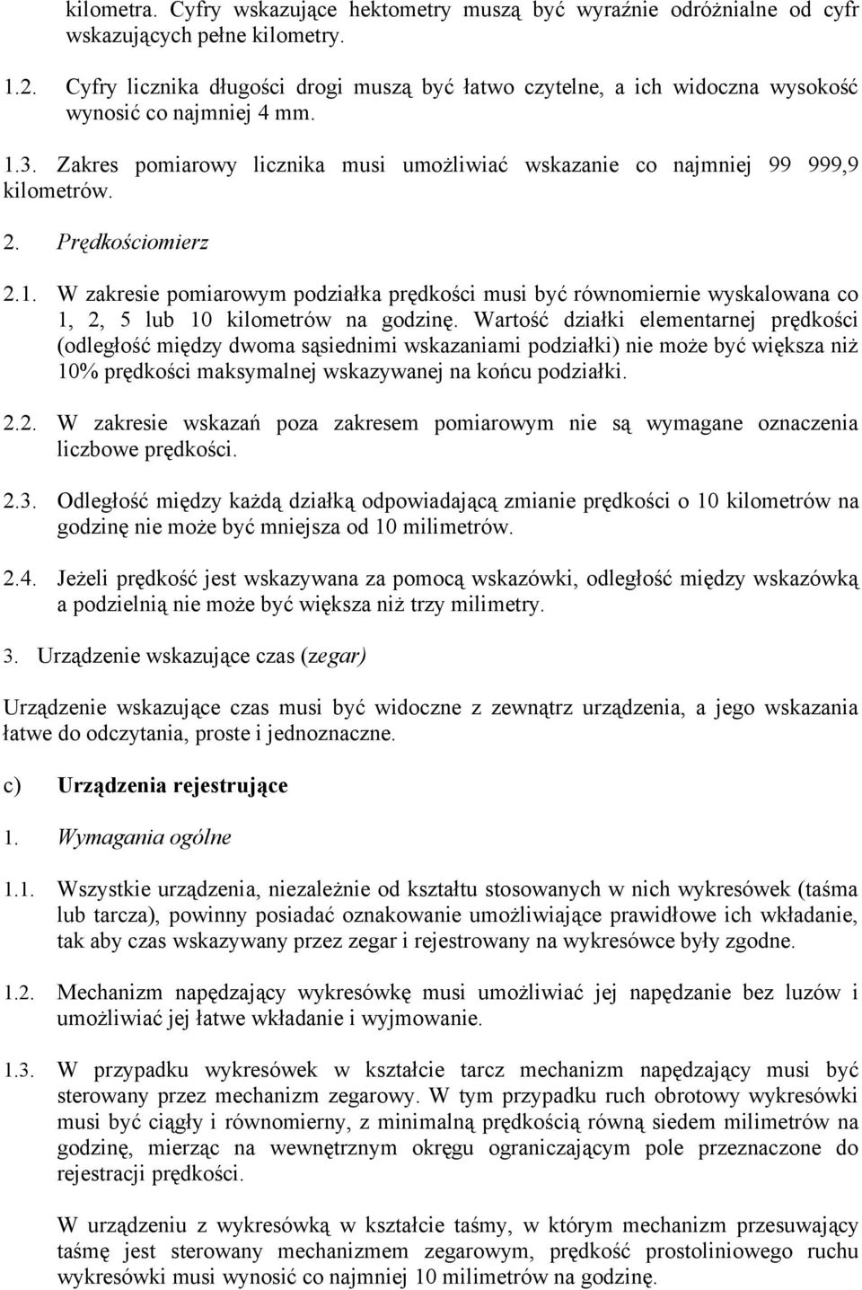 Prędkościomierz 2.1. W zakresie pomiarowym podziałka prędkości musi być równomiernie wyskalowana co 1, 2, 5 lub 10 kilometrów na godzinę.