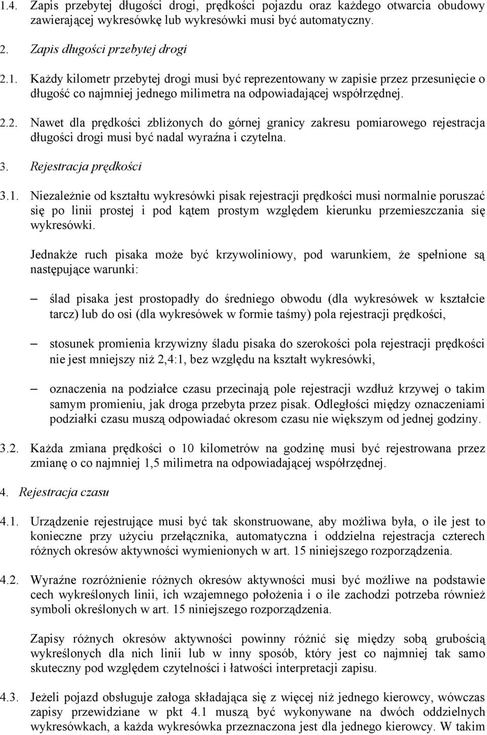 Niezależnie od kształtu wykresówki pisak rejestracji prędkości musi normalnie poruszać się po linii prostej i pod kątem prostym względem kierunku przemieszczania się wykresówki.