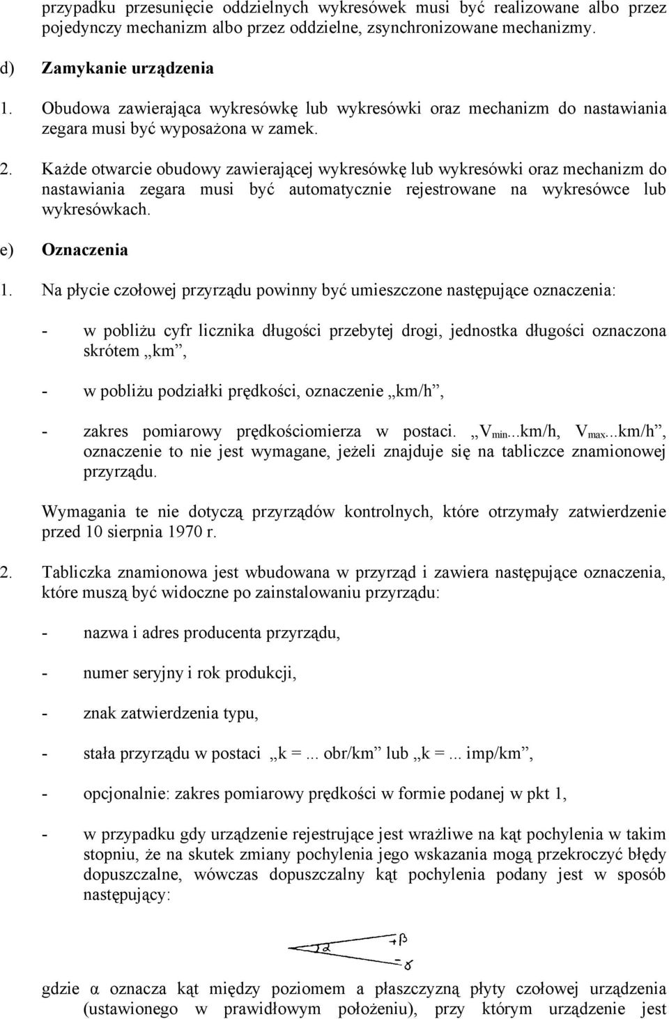 Każde otwarcie obudowy zawierającej wykresówkę lub wykresówki oraz mechanizm do nastawiania zegara musi być automatycznie rejestrowane na wykresówce lub wykresówkach. e) Oznaczenia 1.