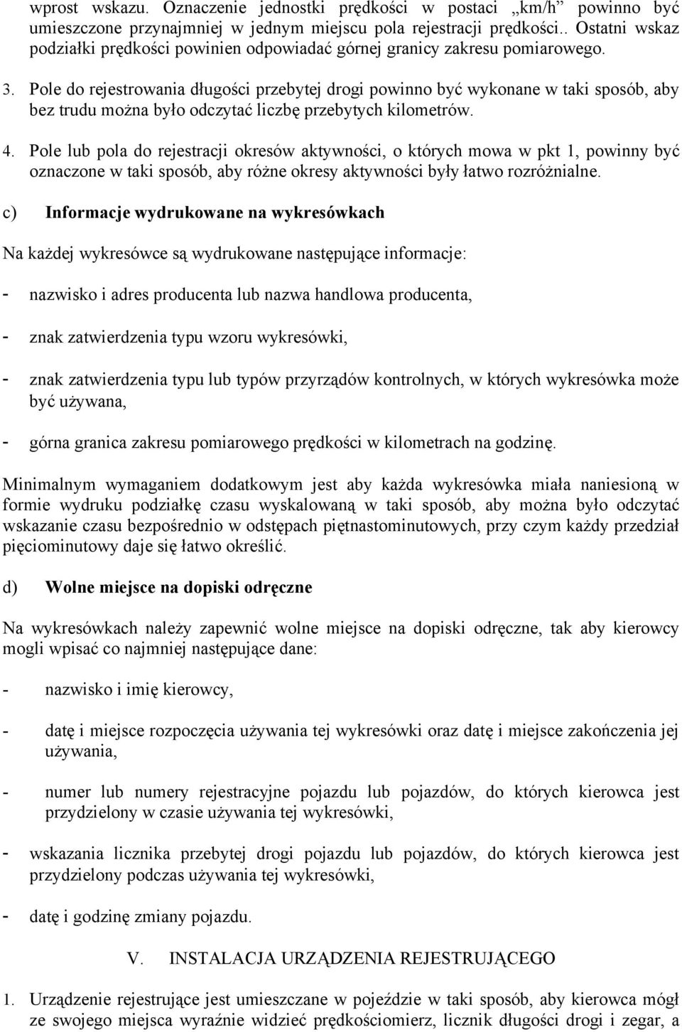 Pole do rejestrowania długości przebytej drogi powinno być wykonane w taki sposób, aby bez trudu można było odczytać liczbę przebytych kilometrów. 4.