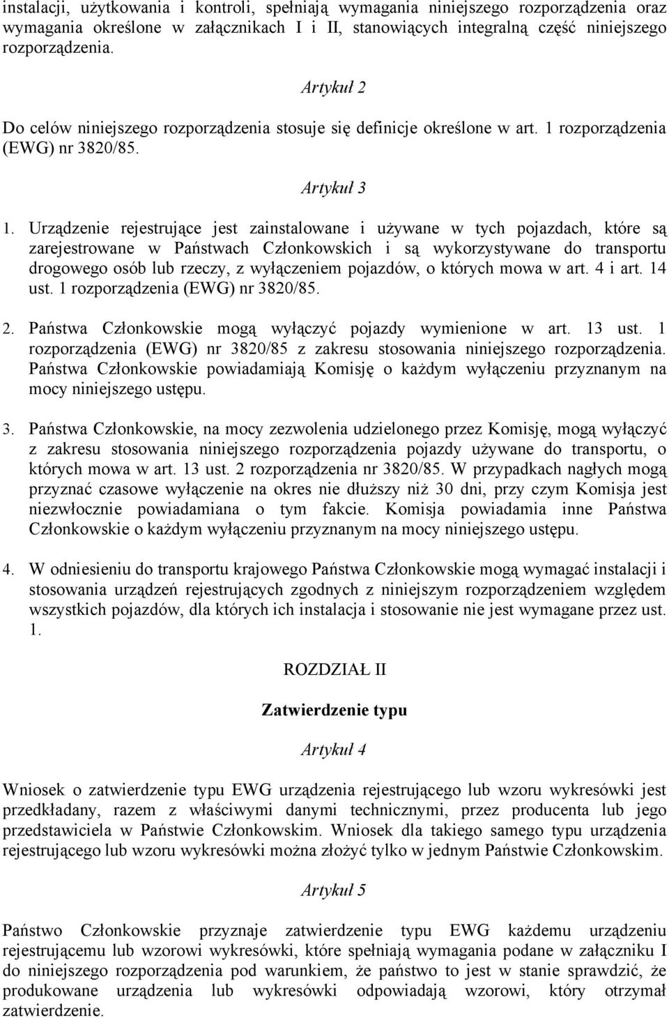 Urządzenie rejestrujące jest zainstalowane i używane w tych pojazdach, które są zarejestrowane w Państwach Członkowskich i są wykorzystywane do transportu drogowego osób lub rzeczy, z wyłączeniem