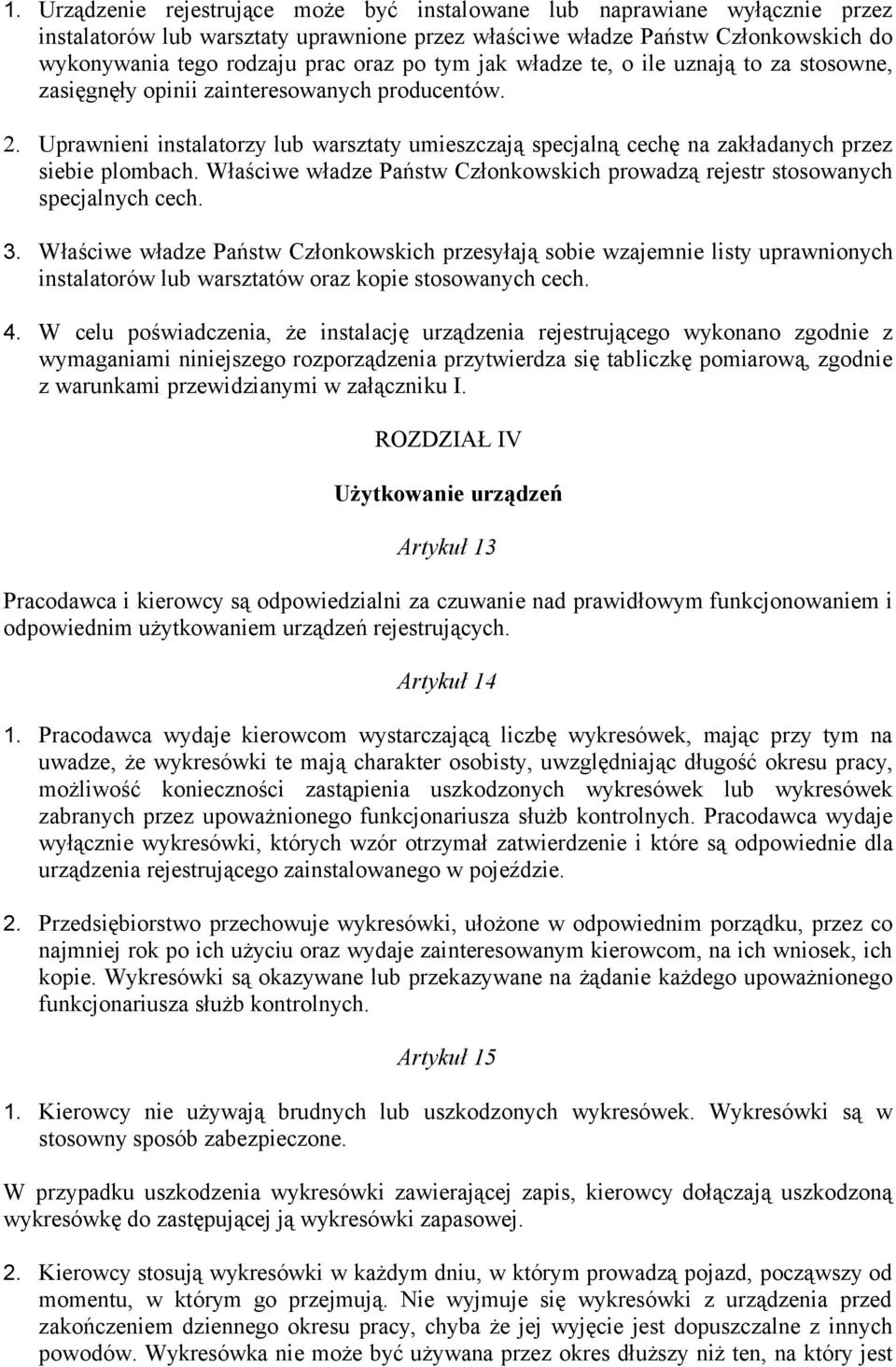 Uprawnieni instalatorzy lub warsztaty umieszczają specjalną cechę na zakładanych przez siebie plombach. Właściwe władze Państw Członkowskich prowadzą rejestr stosowanych specjalnych cech. 3.