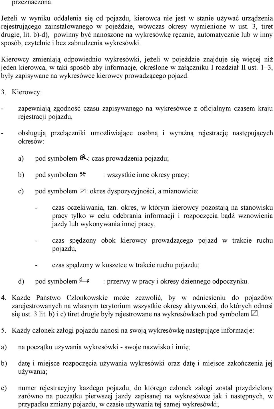 Kierowcy zmieniają odpowiednio wykresówki, jeżeli w pojeździe znajduje się więcej niż jeden kierowca, w taki sposób aby informacje, określone w załączniku I rozdział II ust.