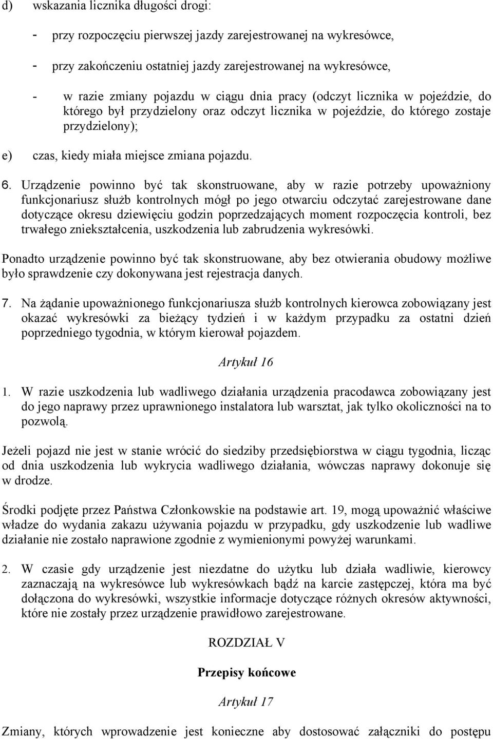 Urządzenie powinno być tak skonstruowane, aby w razie potrzeby upoważniony funkcjonariusz służb kontrolnych mógł po jego otwarciu odczytać zarejestrowane dane dotyczące okresu dziewięciu godzin