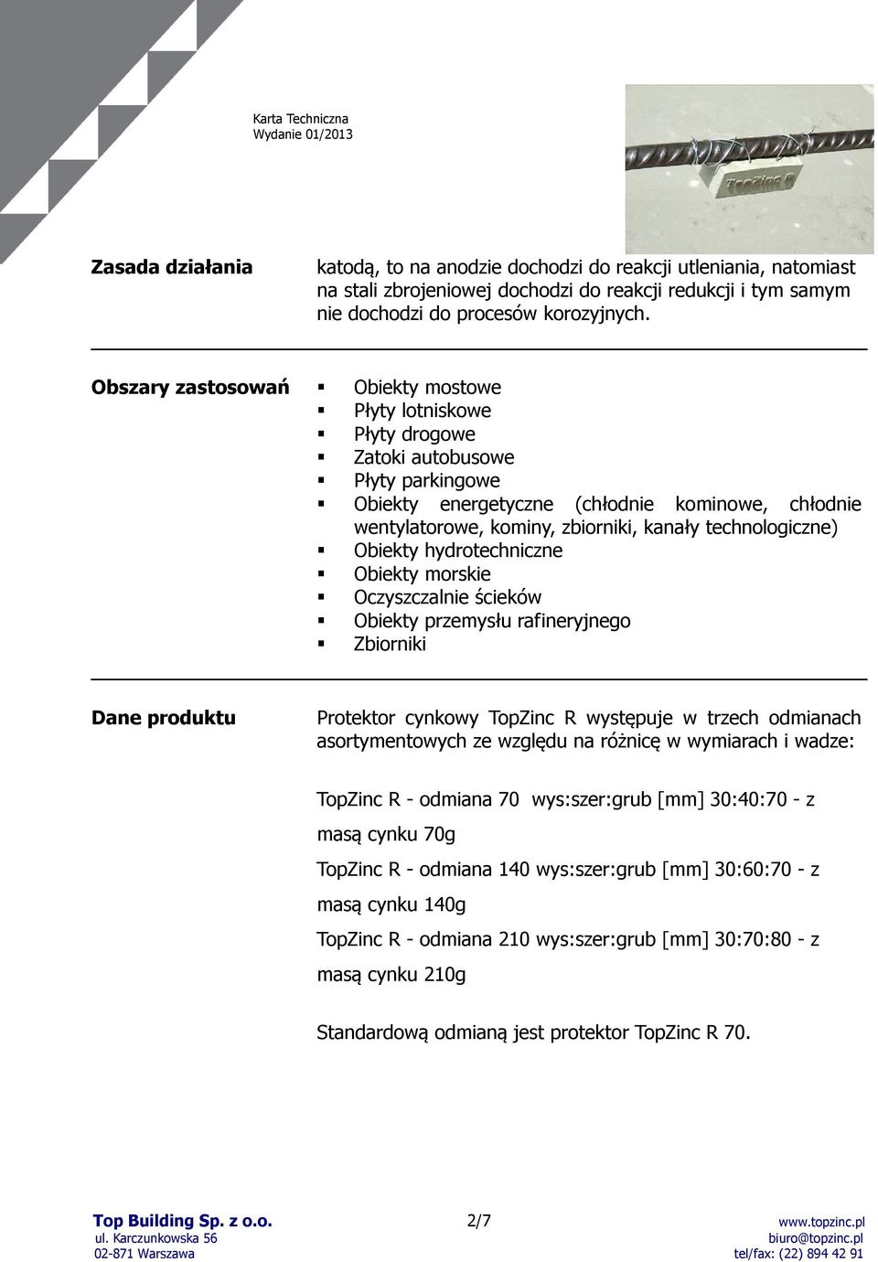 technologiczne) Obiekty hydrotechniczne Obiekty morskie Oczyszczalnie ścieków Obiekty przemysłu rafineryjnego Zbiorniki Dane produktu Protektor cynkowy TopZinc R występuje w trzech odmianach