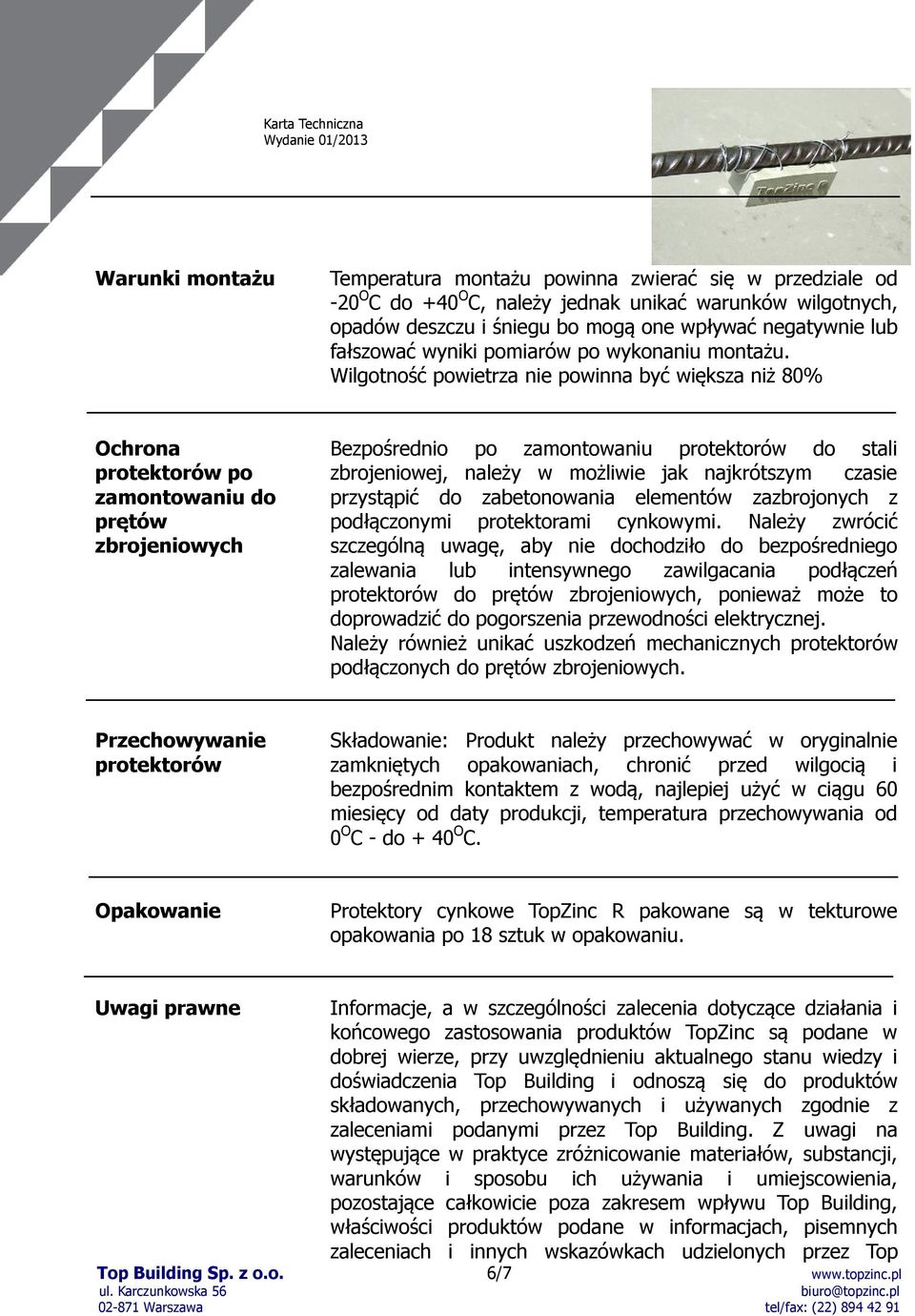 Wilgotność powietrza nie powinna być większa niż 80% Ochrona protektorów po zamontowaniu do prętów zbrojeniowych Bezpośrednio po zamontowaniu protektorów do stali zbrojeniowej, należy w możliwie jak