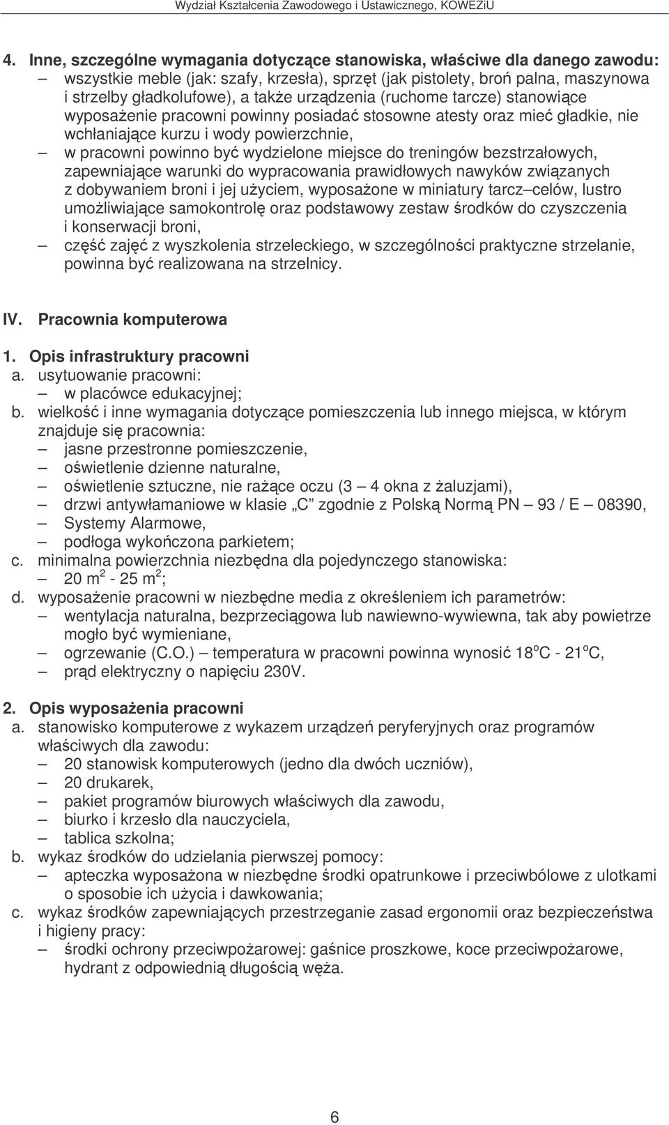 treningów bezstrzałowych, zapewniajce warunki do wypracowania prawidłowych nawyków zwizanych z dobywaniem broni i jej uyciem, wyposaone w miniatury tarcz celów, lustro umoliwiajce samokontrol oraz