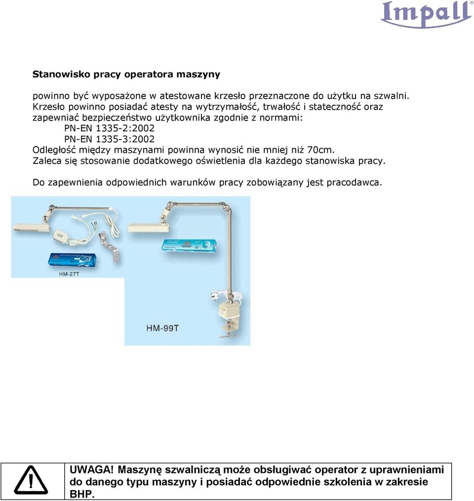 1335-3:2002 Odległość między maszynami powinna wynosić nie mniej niż 70cm. Zaleca się stosowanie dodatkowego oświetlenia dla każdego stanowiska pracy.