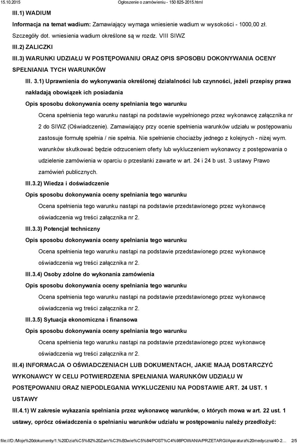 1) Uprawnienia do wykonywania określonej działalności lub czynności, jeżeli przepisy prawa nakładają obowiązek ich posiadania Ocena spełnienia tego warunku nastąpi na podstawie wypełnionego przez