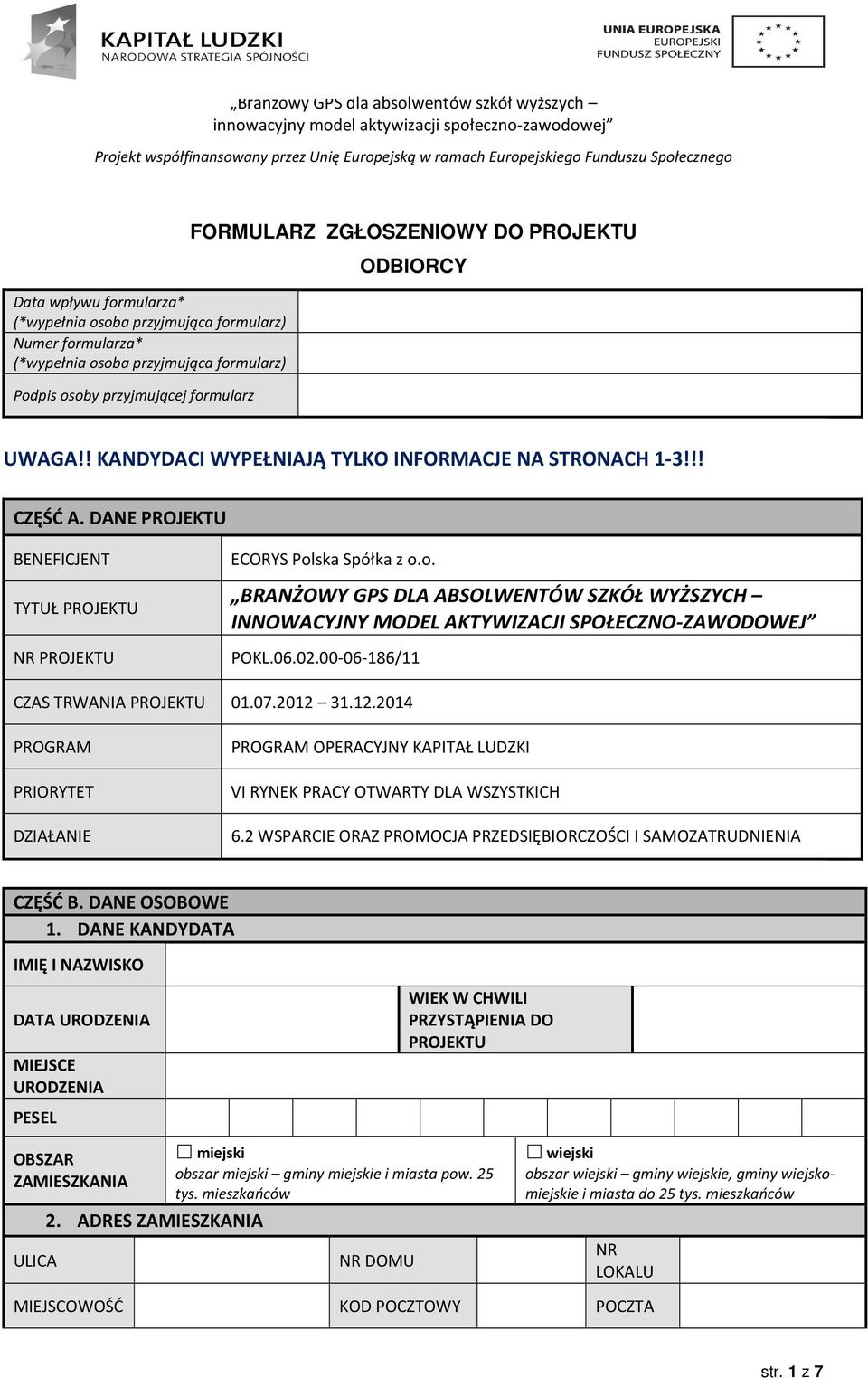 ska Spółka z o.o. BRANŻOWY GPS DLA ABSOLWENTÓW SZKÓŁ WYŻSZYCH INNOWACYJNY MODEL AKTYWIZACJI SPOŁECZNO-ZAWODOWEJ POKL.06.02.00-06-186/11 CZAS TRWANIA PROJEKTU 01.07.2012 