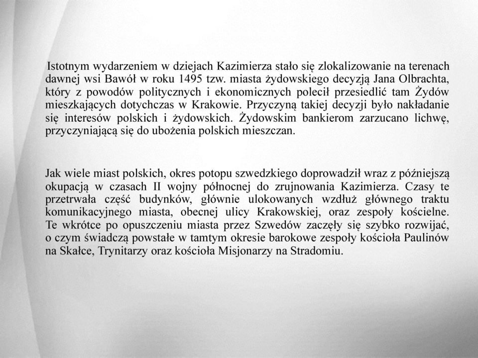 Przyczyną takiej decyzji było nakładanie się interesów polskich i żydowskich. Żydowskim bankierom zarzucano lichwę, przyczyniającą się do ubożenia polskich mieszczan.