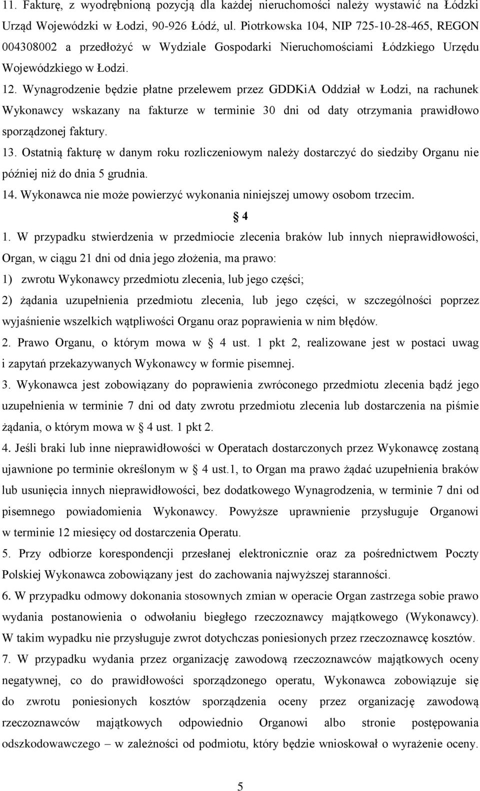 Wynagrodzenie będzie płatne przelewem przez GDDKiA Oddział w Łodzi, na rachunek Wykonawcy wskazany na fakturze w terminie 30 dni od daty otrzymania prawidłowo sporządzonej faktury. 13.