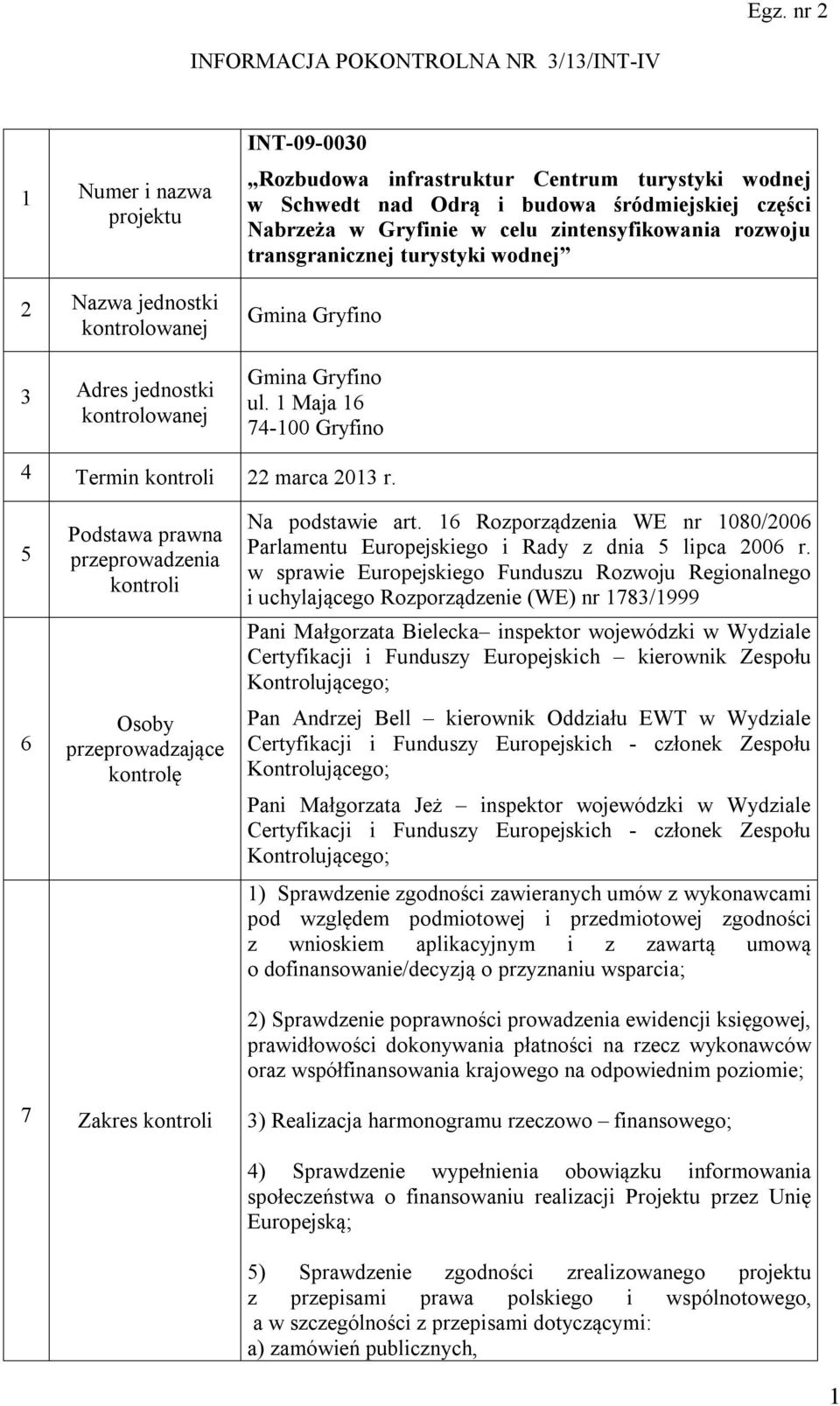 1 Maja 16 74-100 Gryfino 4 Termin kontroli 22 marca 2013 r. 5 6 Podstawa prawna przeprowadzenia kontroli Osoby przeprowadzające kontrolę Na podstawie art.