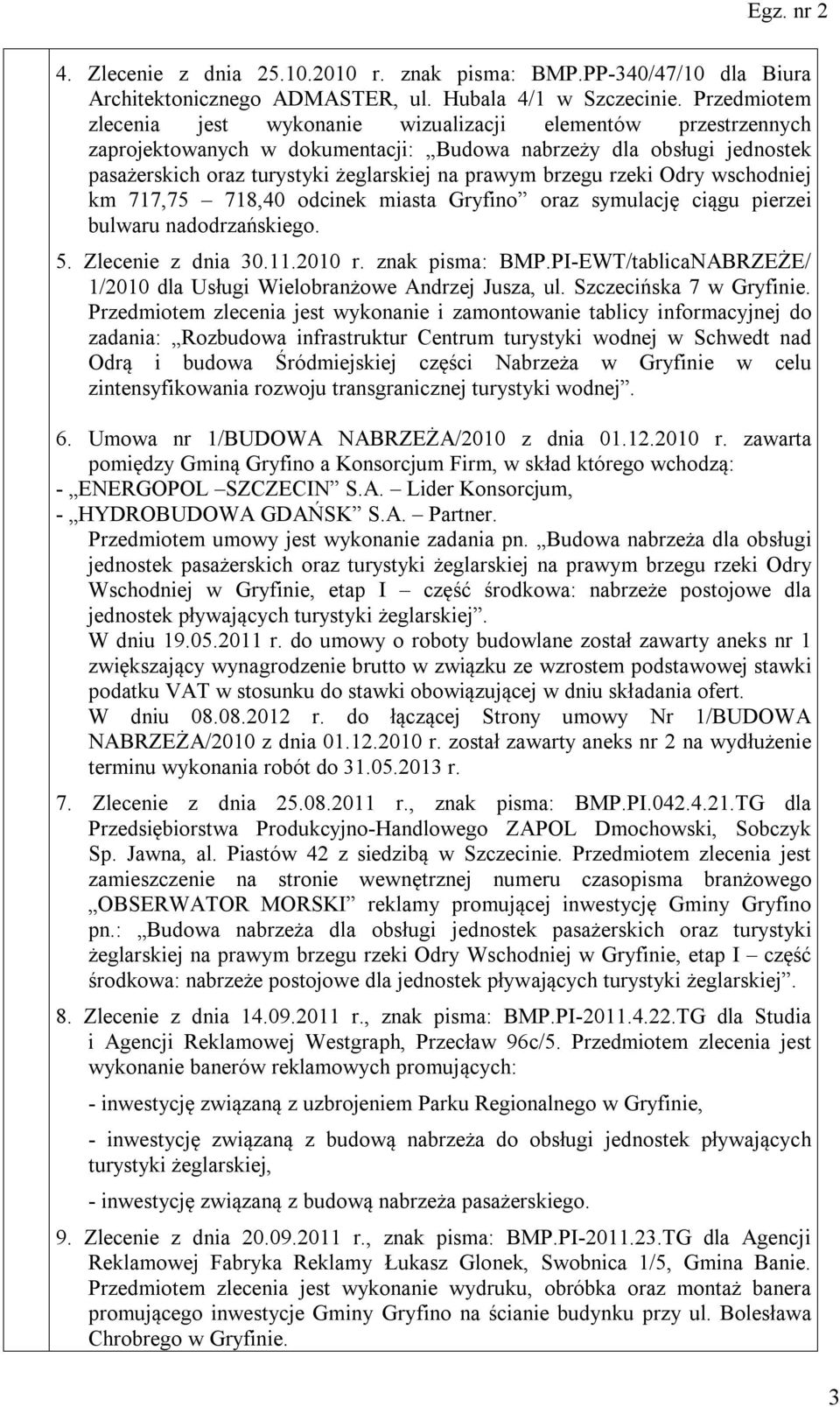 brzegu rzeki Odry wschodniej km 717,75 718,40 odcinek miasta Gryfino oraz symulację ciągu pierzei bulwaru nadodrzańskiego. 5. Zlecenie z dnia 30.11.2010 r. znak pisma: BMP.