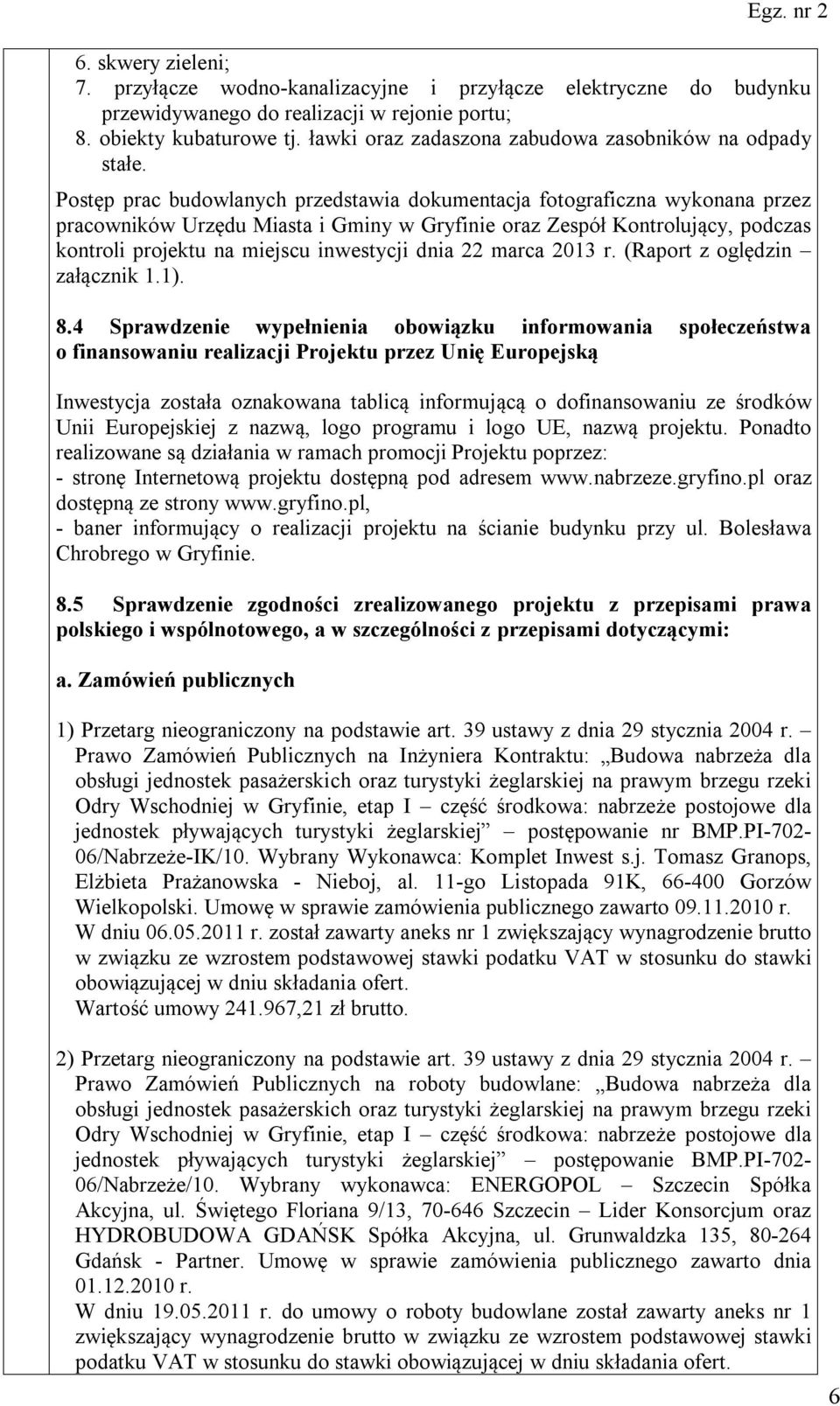 Postęp prac budowlanych przedstawia dokumentacja fotograficzna wykonana przez pracowników Urzędu Miasta i Gminy w Gryfinie oraz Zespół Kontrolujący, podczas kontroli projektu na miejscu inwestycji