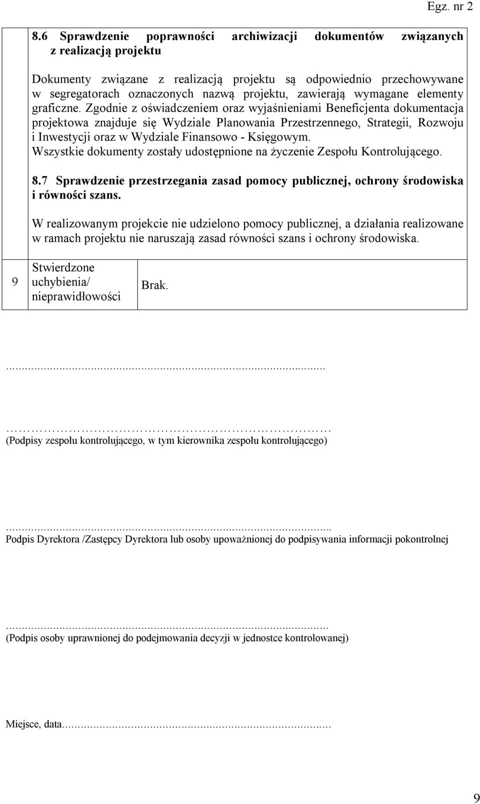 Zgodnie z oświadczeniem oraz wyjaśnieniami Beneficjenta dokumentacja projektowa znajduje się Wydziale Planowania Przestrzennego, Strategii, Rozwoju i Inwestycji oraz w Wydziale Finansowo - Księgowym.