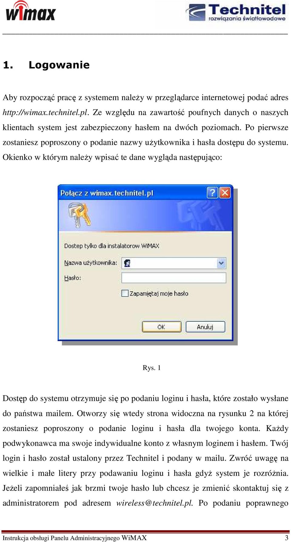 Po pierwsze zostaniesz poproszony o podanie nazwy uŝytkownika i hasła dostępu do systemu. Okienko w którym naleŝy wpisać te dane wygląda następująco: Rys.