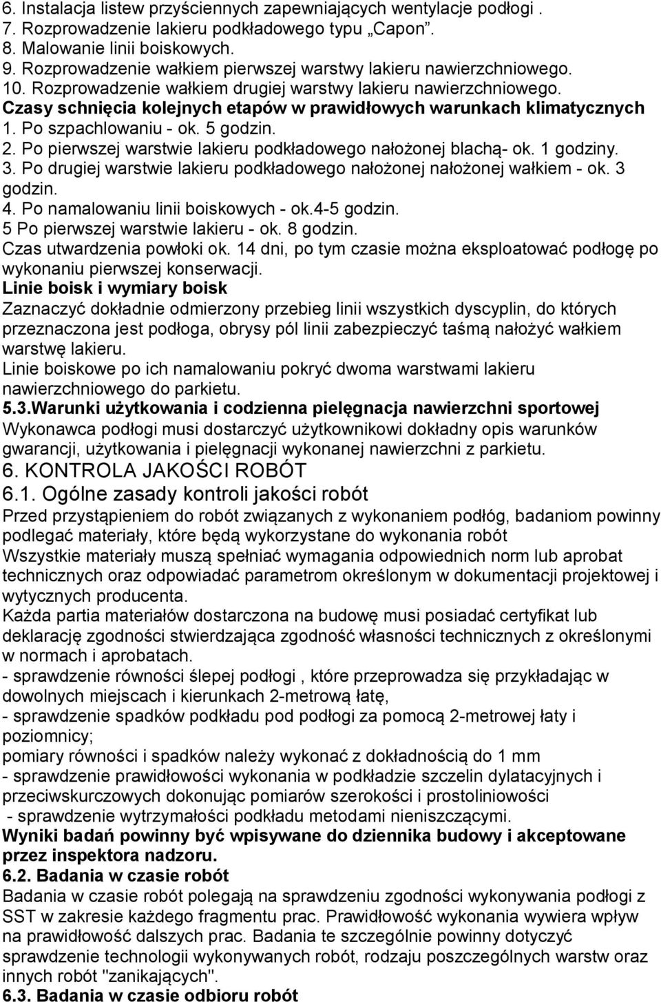 Czasy schnięcia kolejnych etapów w prawidłowych warunkach klimatycznych 1. Po szpachlowaniu - ok. 5 godzin. 2. Po pierwszej warstwie lakieru podkładowego nałożonej blachą- ok. 1 godziny. 3.