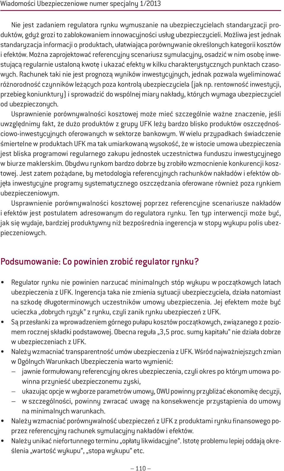 Można zaprojektować referencyjny scenariusz symulacyjny, osadzić w nim osobę inwestującą regularnie ustaloną kwotę i ukazać efekty w kilku charakterystycznych punktach czasowych.