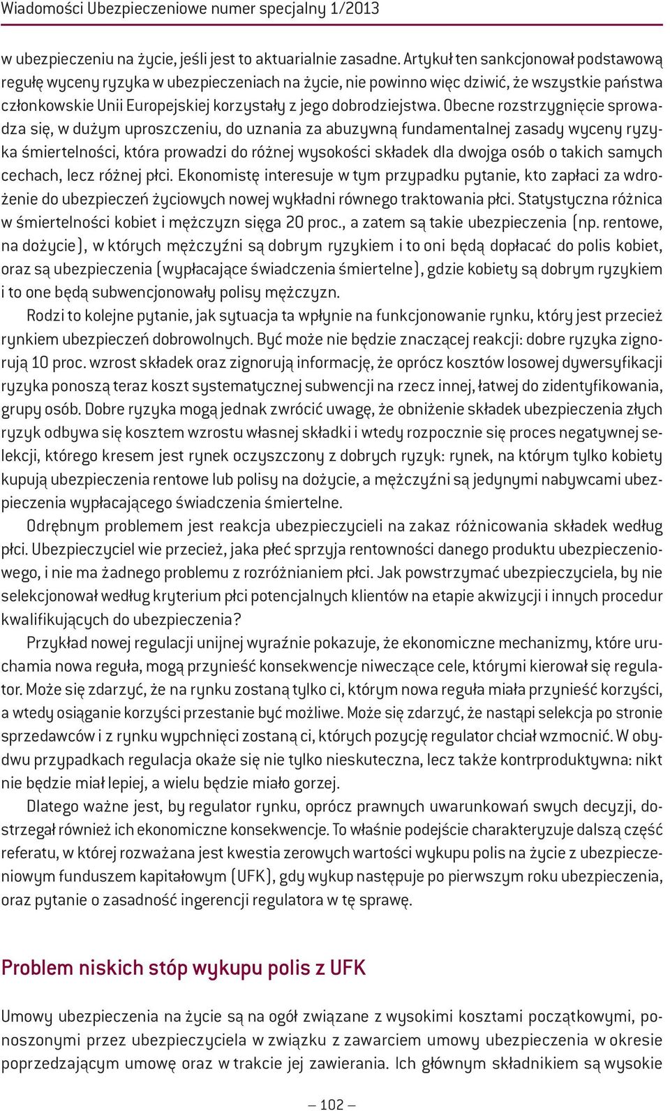 Obecne rozstrzygnięcie sprowadza się, w dużym uproszczeniu, do uznania za abuzywną fundamentalnej zasady wyceny ryzyka śmiertelności, która prowadzi do różnej wysokości składek dla dwojga osób o