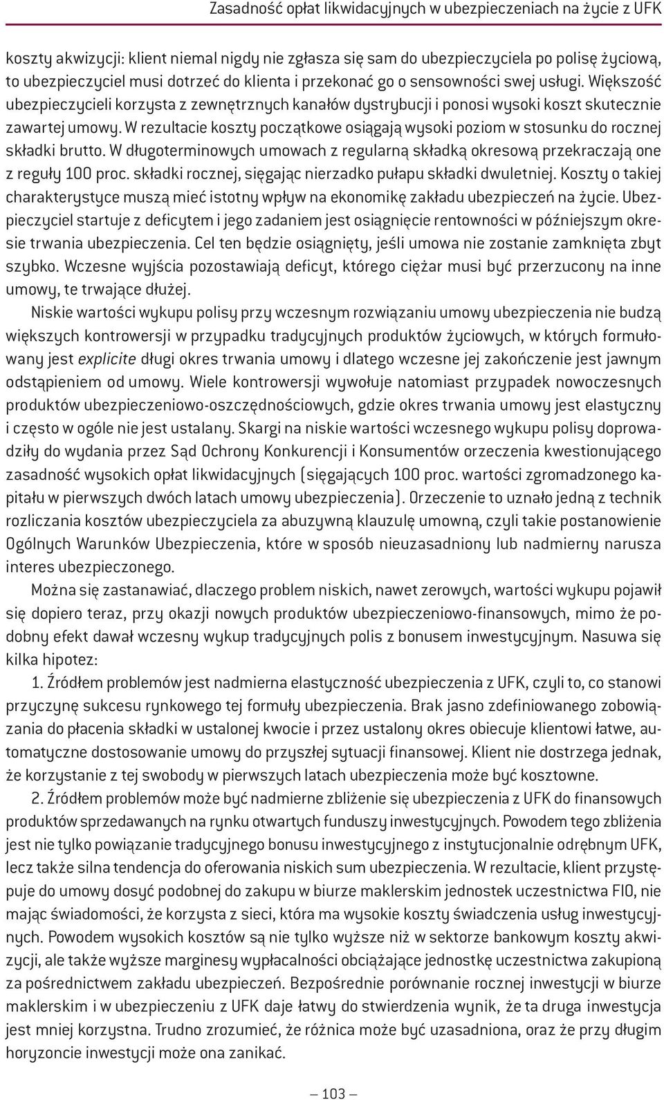 W rezultacie koszty początkowe osiągają wysoki poziom w stosunku do rocznej składki brutto. W długoterminowych umowach z regularną składką okresową przekraczają one z reguły 100 proc.