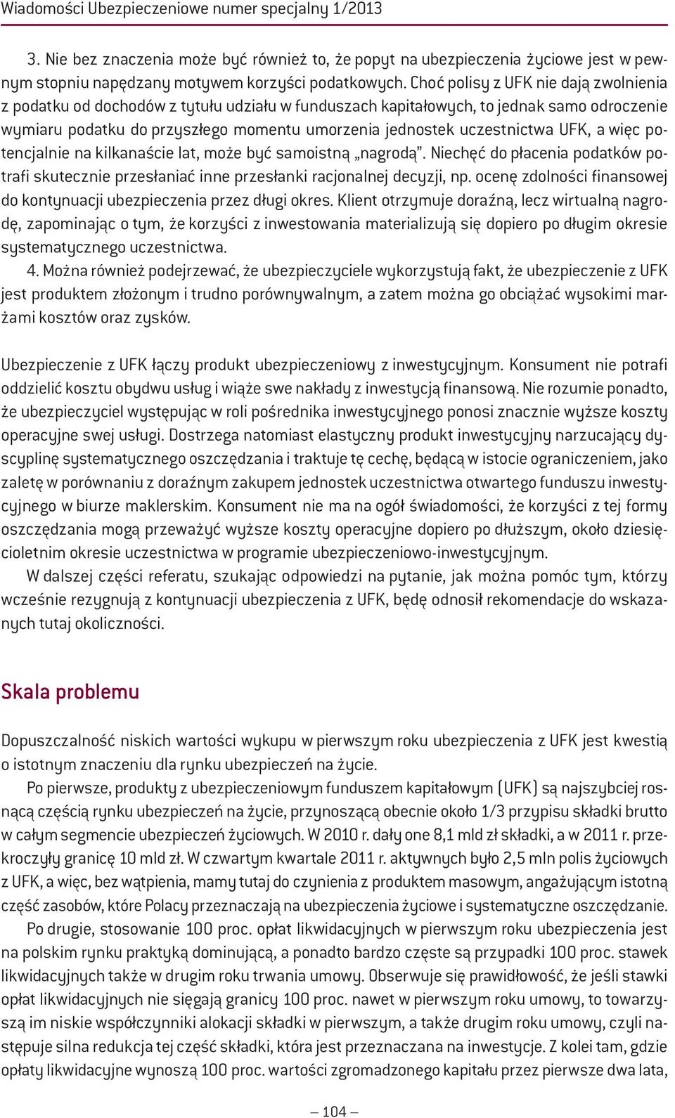 uczestnictwa UFK, a więc potencjalnie na kilkanaście lat, może być samoistną nagrodą. Niechęć do płacenia podatków potrafi skutecznie przesłaniać inne przesłanki racjonalnej decyzji, np.