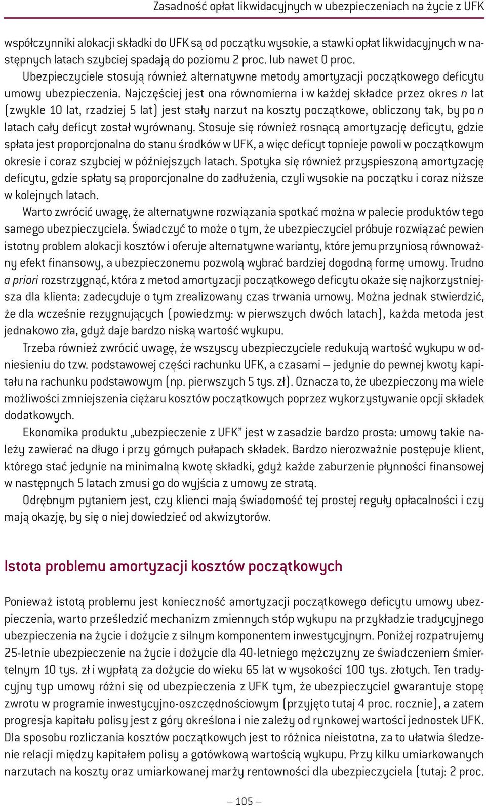 Najczęściej jest ona równomierna i w każdej składce przez okres n lat (zwykle 10 lat, rzadziej 5 lat) jest stały narzut na koszty początkowe, obliczony tak, by po n latach cały deficyt został