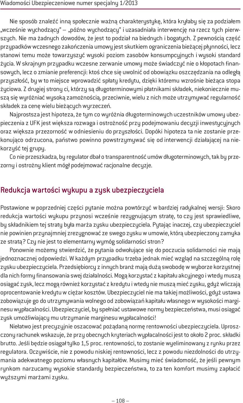 Z pewnością część przypadków wczesnego zakończenia umowy jest skutkiem ograniczenia bieżącej płynności, lecz stanowi temu może towarzyszyć wysoki poziom zasobów konsumpcyjnych i wysoki standard życia.