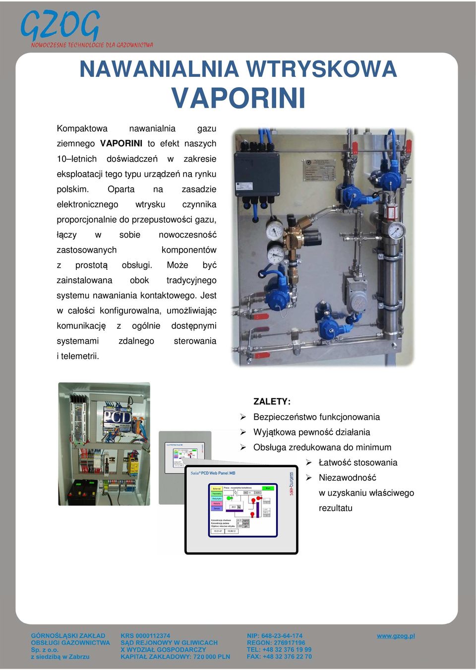 Może być zainstalowana obok tradycyjnego systemu nawaniania kontaktowego.