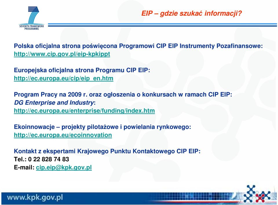 oraz ogłoszenia o konkursach w ramach CIP EIP: DG Enterprise and Industry: http://ec.europa.eu/enterprise/funding/index.