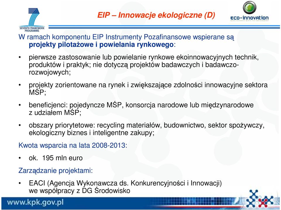 beneficjenci: pojedyncze MŚP, konsorcja narodowe lub międzynarodowe z udziałem MŚP; obszary priorytetowe: recycling materiałów, budownictwo, sektor spoŝywczy, ekologiczny