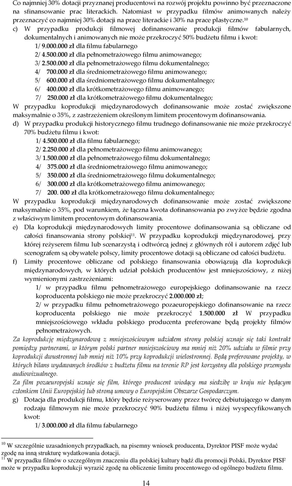 10 c) W przypadku produkcji filmowej dofinansowanie produkcji filmów fabularnych, dokumentalnych i animowanych nie może przekroczyć 50% budżetu filmu i kwot: 1/ 9.000.