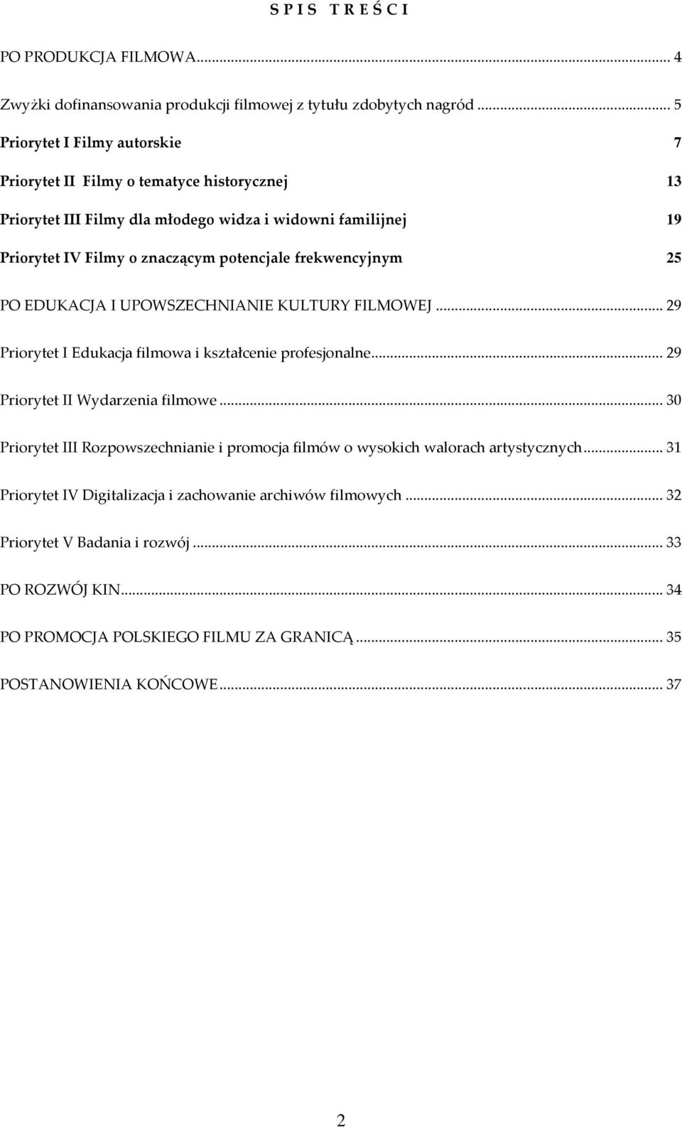 frekwencyjnym 25 PO EDUKACJA I UPOWSZECHNIANIE KULTURY FILMOWEJ...29 Priorytet I Edukacja filmowa i kształcenie profesjonalne...29 Priorytet II Wydarzenia filmowe.